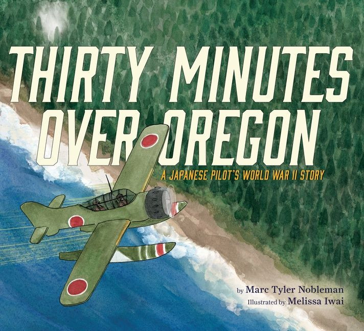 Thirty Minutes Over Oregon: A Japanese Pilot's World War II Story book cover by Marc Tyler Nobleman