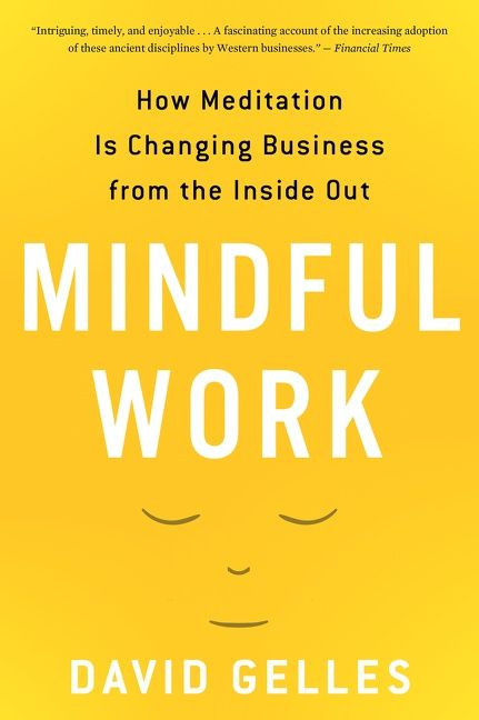 Mindful Work: How Meditation Is Changing Business from the Inside Out book cover by David Gelles
