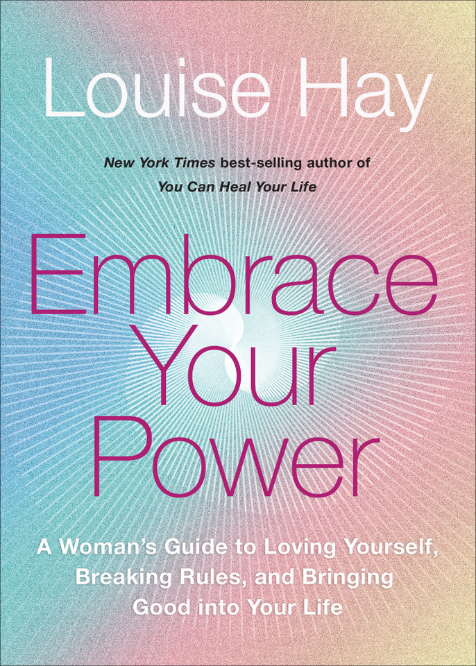 Embrace Your Power: A Womans Guide to Loving Yourself, Breaking Rules, and Bringing Good into Your Life book cover by Louise Hay