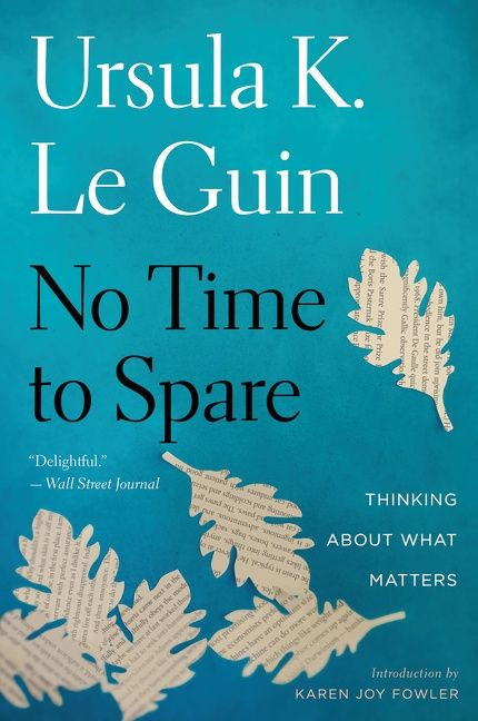 No Time To Spare: Thinking About What Matters book cover by Ursula K. Le Guin
