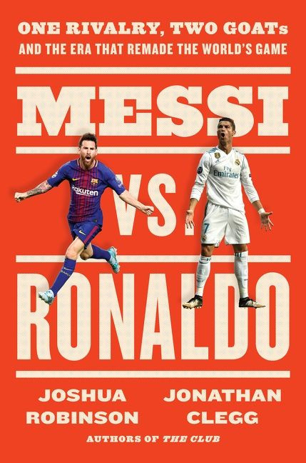 Messi vs. Ronaldo: One Rivalry, Two GOATs, and the Era That Remade the World's Game book cover by Jonathan Clegg, Joshua Robinson