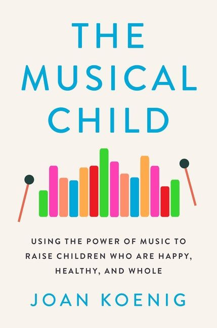 The Musical Child: Using the Power of Music to Raise Children Who Are Happy, Healthy, and Whole book cover by Joan Koenig