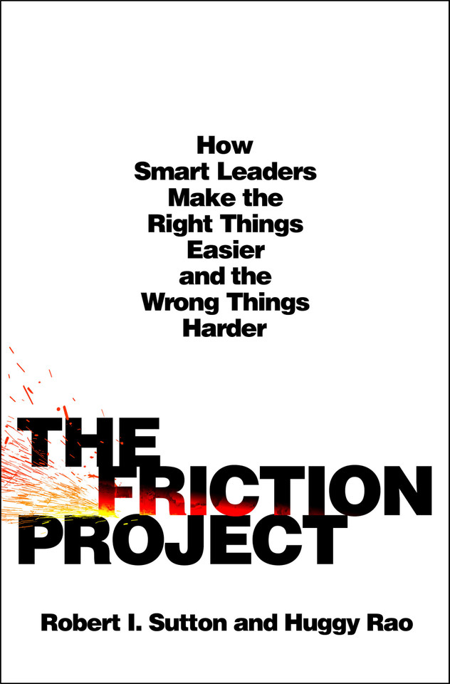 The Friction Project: How Smart Leaders Make the Right Things Easier and the Wrong Things Harder book cover by Robert I. Sutton, Huggy Rao