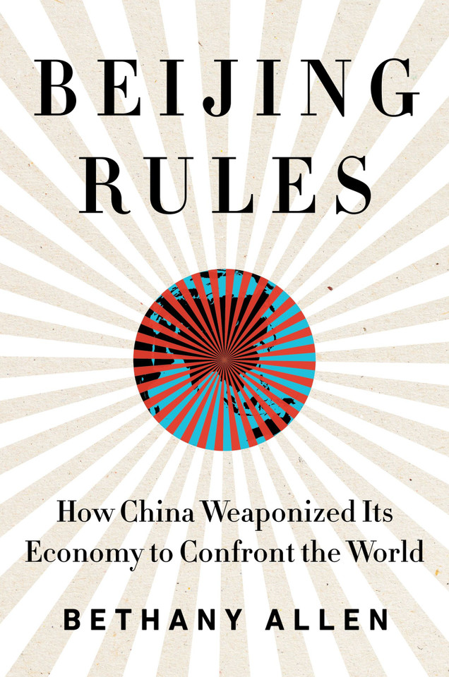 Beijing Rules: How China Weaponized Its Economy to Confront the World book cover by Bethany Allen