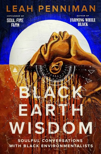 Black Earth Wisdom: Soulful Conversations with Black Environmentalists book cover by Leah Penniman