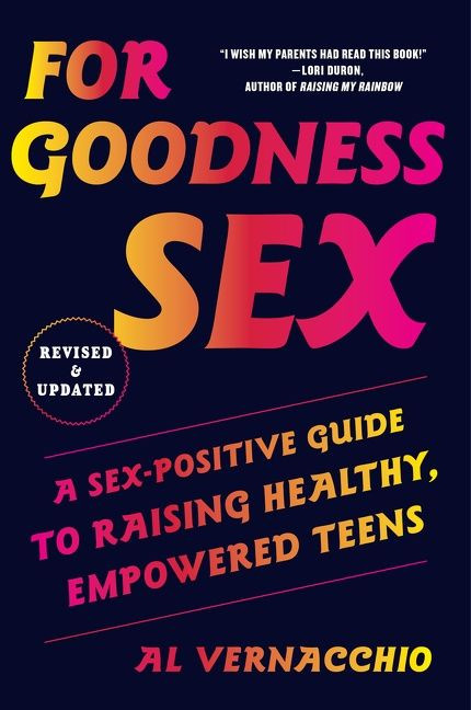 For Goodness Sex: A Sex-Positive Guide to Raising Healthy, Empowered Teens book cover by Al Vernacchio