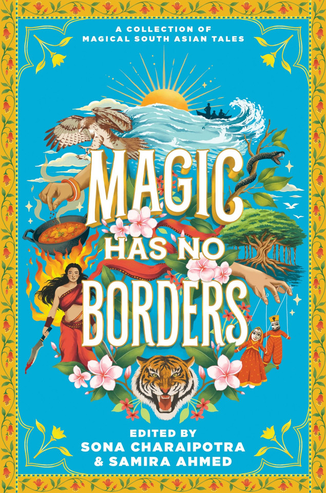 Magic Has No Borders book cover by Samira Ahmed, Sona Charaipotra, Sabaa Tahir, Sayantani DasGupta, Tanaz Bhathena, Sangu Mandanna, Olivia Chadha, Tracey Baptiste, Nafiza Azad, Naz Kutub, Nikita Gill, Swati Teerdhala, Shreya Ila Anasuya, Tahir Abrar, Preeti Chhibber