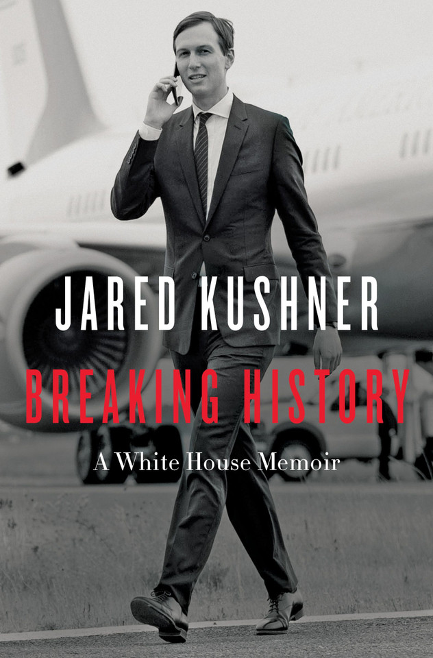 Breaking History: A White House Memoir book cover by Jared Kushner