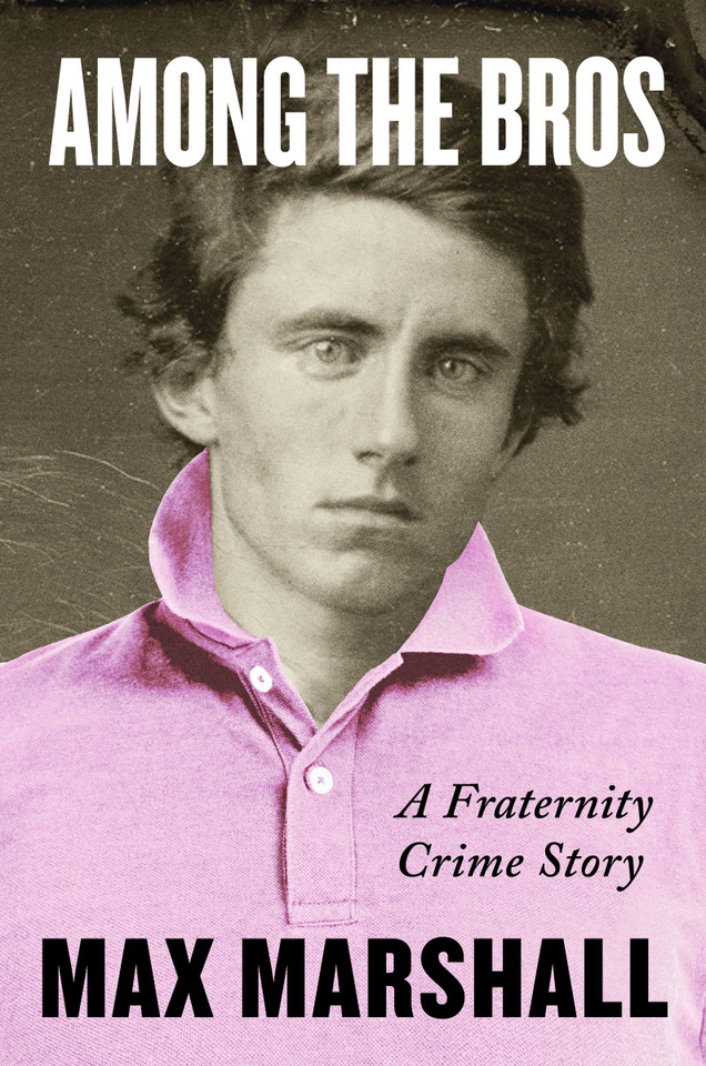 Among the Bros: A Fraternity Crime Story book cover by Max Marshall