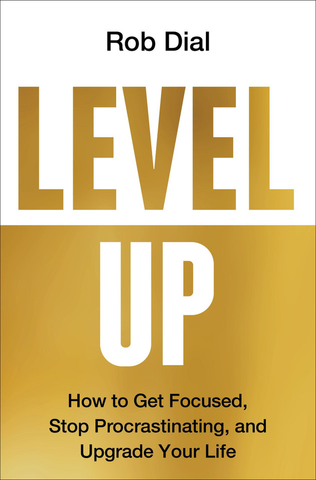 Level Up: How to Get Focused, Stop Procrastinating, and Upgrade Your Life book cover by Rob Dial