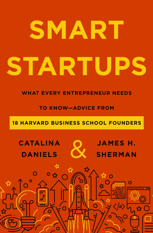 Smart Startups: What Every Entrepreneur Needs to Know--Advice from 18 Harvard Business School Founders book cover by Catalina Daniels, James H. Sherman