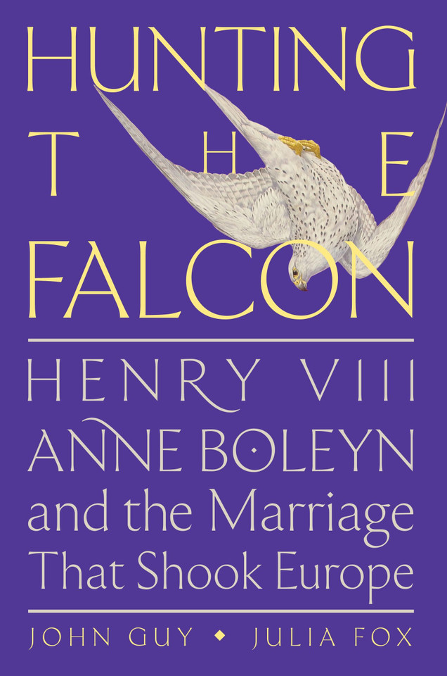 Hunting the Falcon: Henry VIII, Anne Boleyn, and the Marriage That Shook Europe [9780063073449]