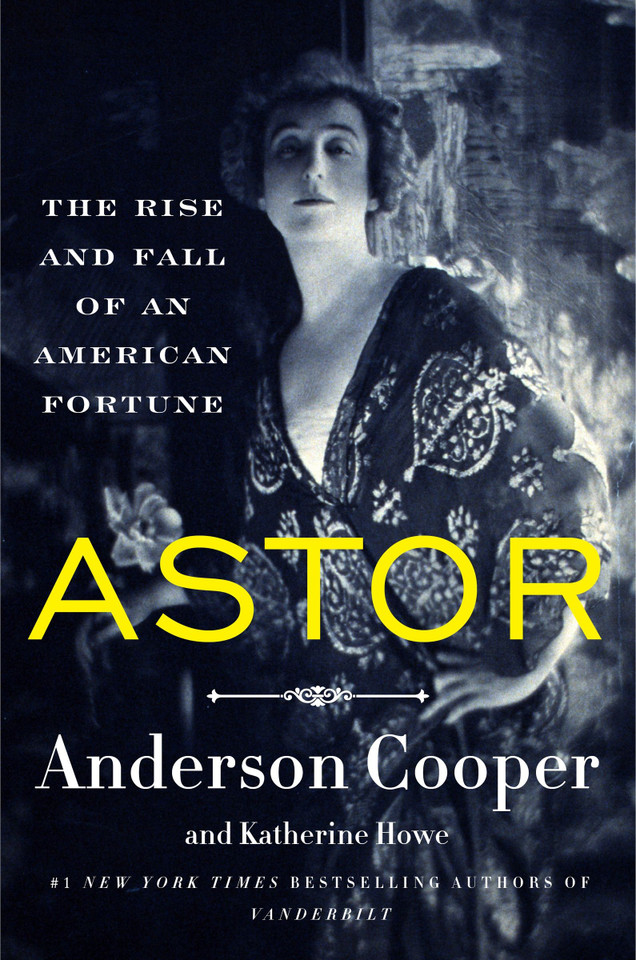 Astor: The Rise and Fall of an American Fortune book cover by Anderson Cooper, Katherine Howe