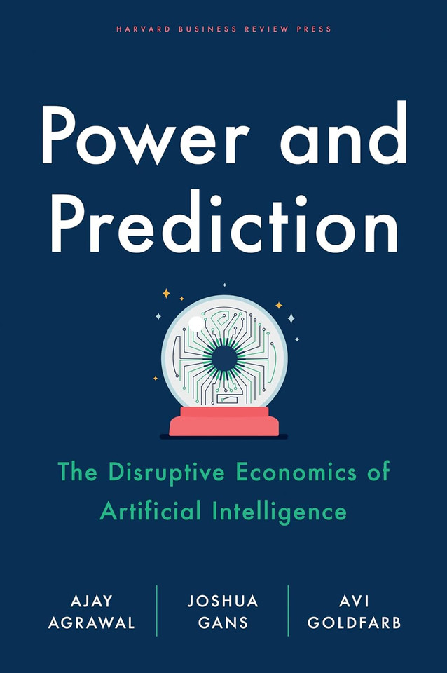 Power and Prediction: The Disruptive Economics of Artificial Intelligence book cover by Ajay Agrawal, Joshua Gans, Avi Goldfarb