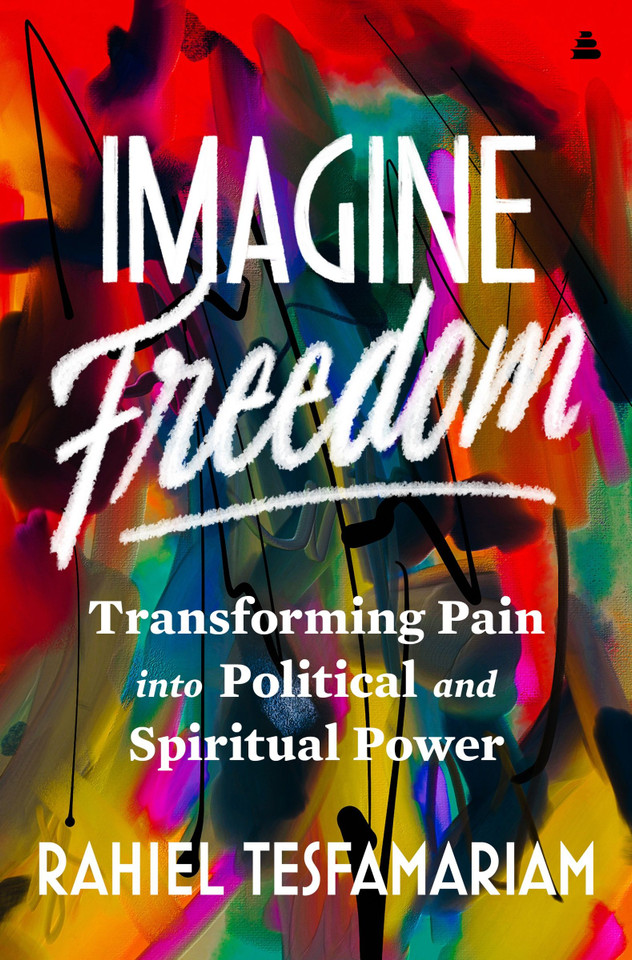 Imagine Freedom: Transforming Pain into Political and Spiritual Power book cover by Rahiel Tesfamariam