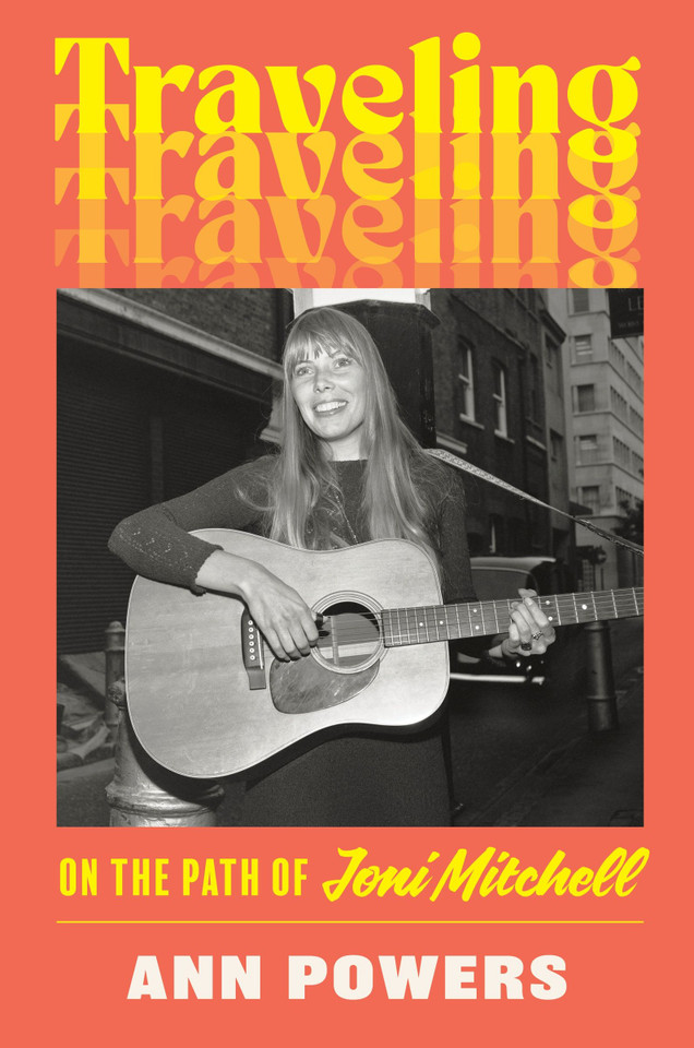Traveling: On the Path of Joni Mitchell book cover by Ann Powers