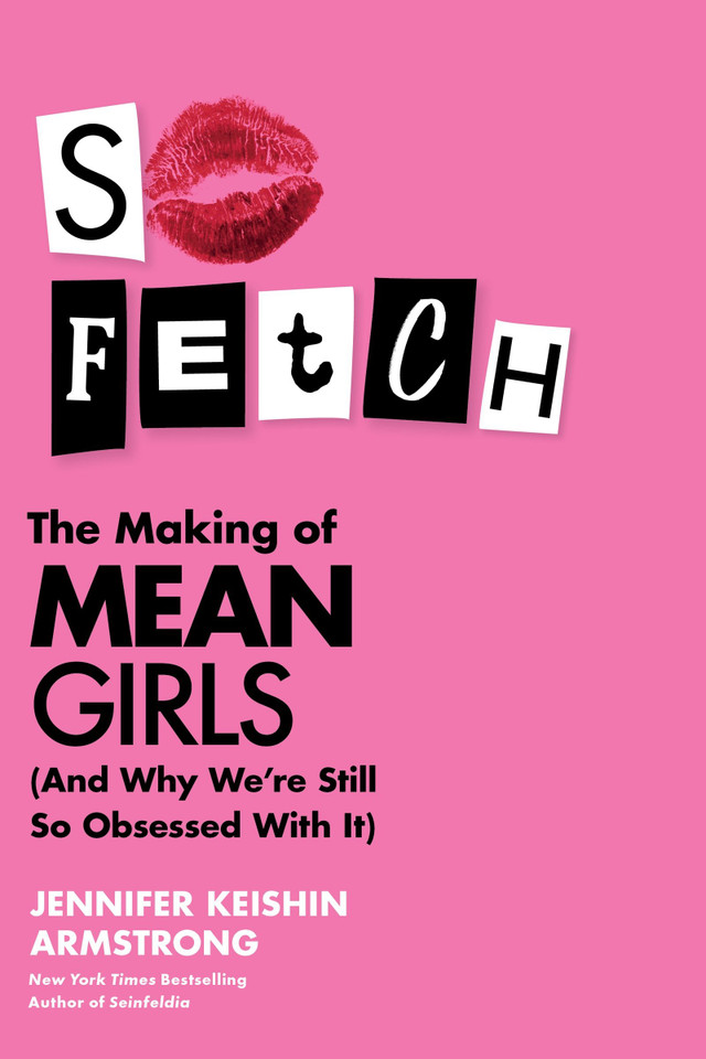 So Fetch: The Making of Mean Girls (And Why We're Still So Obsessed with It) book cover by Jennifer Keishin Armstrong