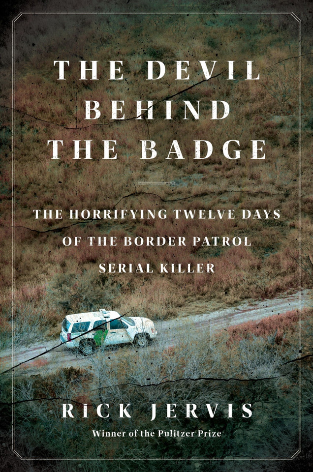 The Devil Behind the Badge: The Horrifying Twelve Days of the Border Patrol Serial Killer book cover by Rick Jervis