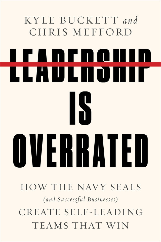 Leadership Is Overrated: How the Navy SEALs (and Successful Businesses) Create Self-Leading Teams That Win book cover by Kyle Buckett, Chris Mefford
