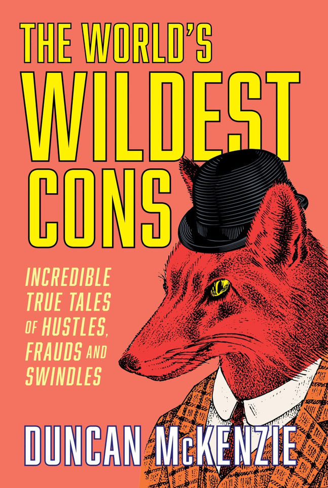 The World's Wildest Cons: Incredible True Tales of Hustles, Frauds and Swindles book cover by Duncan McKenzie