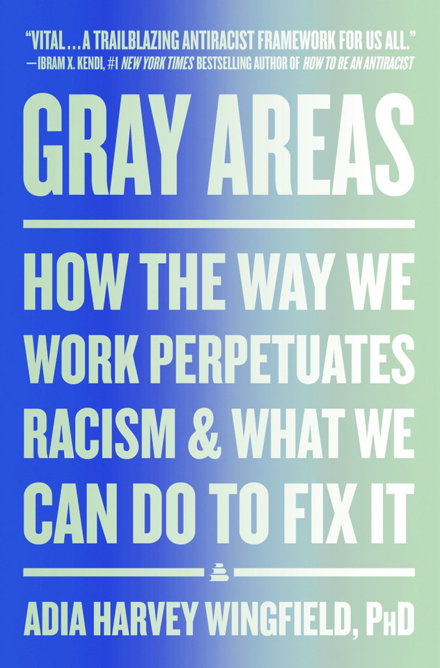 Gray Areas: How the Way We Work Perpetuates Racism and What We Can Do to Fix It book cover by Adia Harvey Wingfield