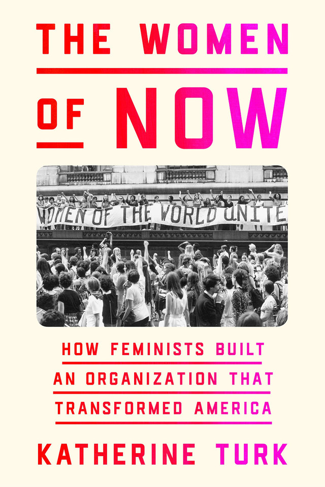 The Women of Now: How Feminists Built an Organization That Transformed America