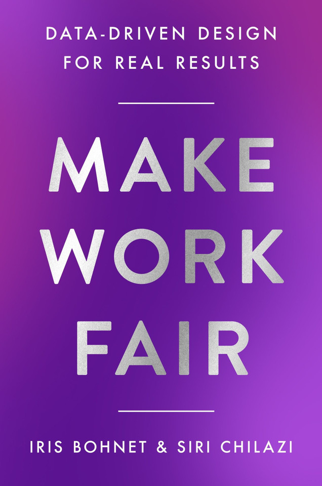 Make Work Fair: Data-Driven Design for Real Results book cover by Iris Bohnet, Siri Chilazi