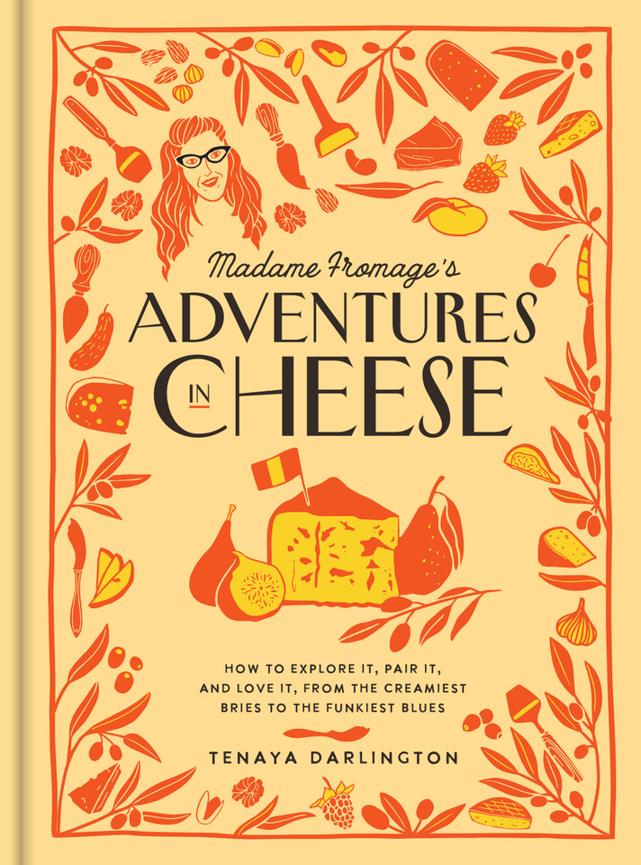 Madame Fromage's Adventures in Cheese: How to Explore It, Pair It, and Love It, from the Creamiest Bries to the Funkiest Blues book cover by Tenaya Darlington