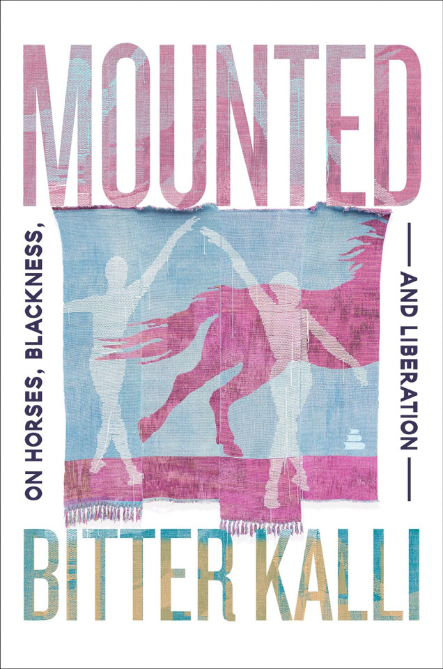 Mounted: On Horses, Blackness, and Liberation book cover by Bitter Kalli