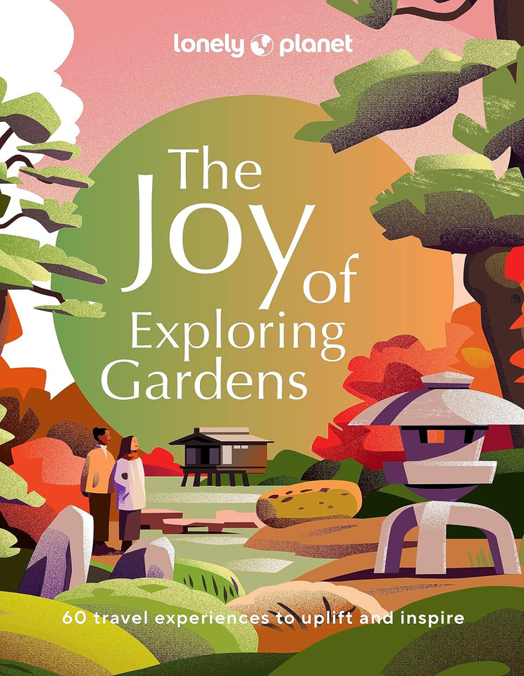 Lonely Planet The Joy of Exploring Gardens Lonely Planet The Joy of Exploring Gardens