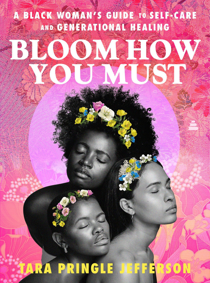 Bloom How You Must: A Black Woman’s Guide to Self-Care and Generational Healing book cover by Tara Pringle Jefferson