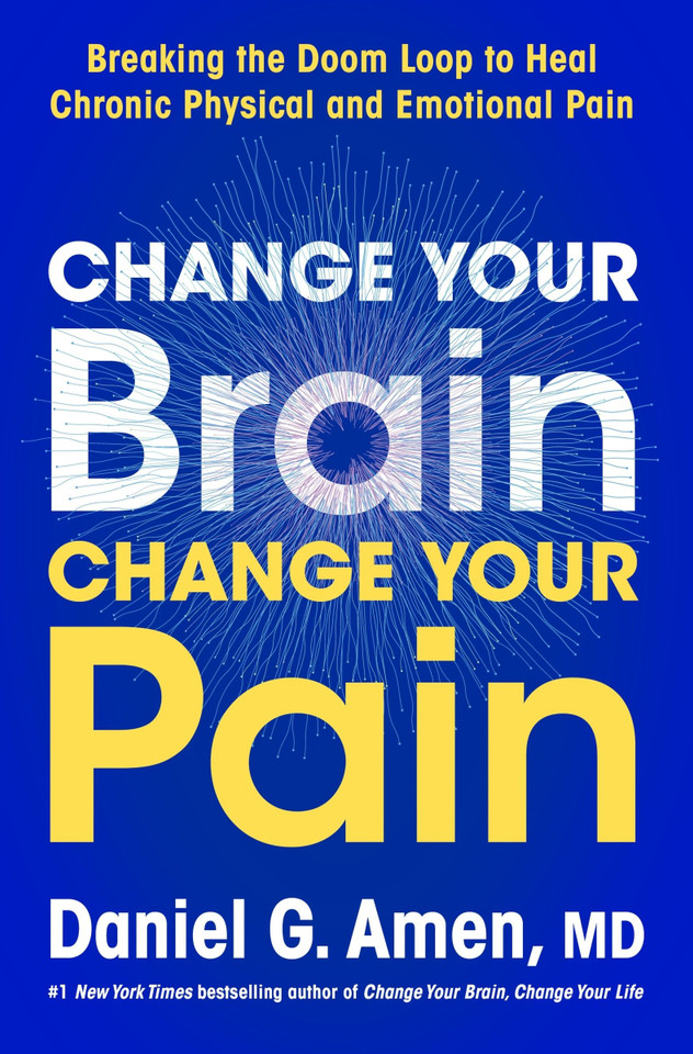 Change Your Brain, Change Your Pain: Breaking the Doom Loop to Heal Chronic Physical and Emotional Pain book cover by Dr. Daniel G. Amen, M.D.