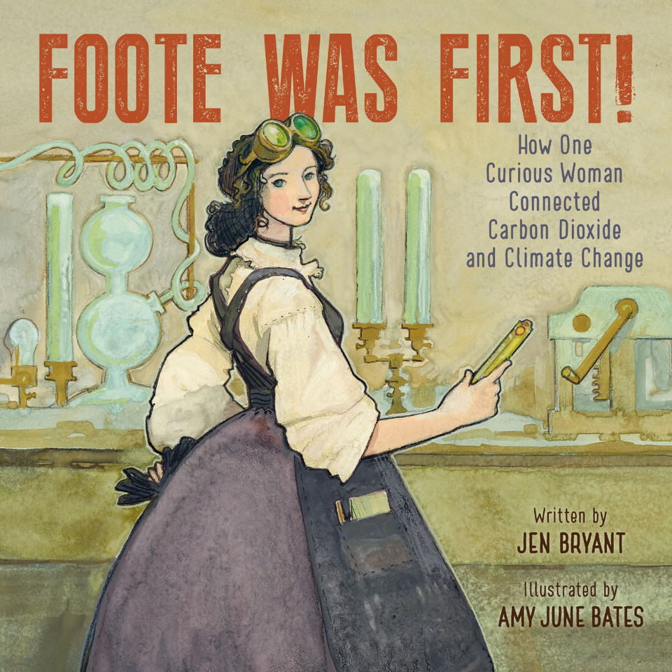 Foote Was First!: How One Curious Woman Connected Carbon Dioxide and Climate Change book cover by Jen Bryant