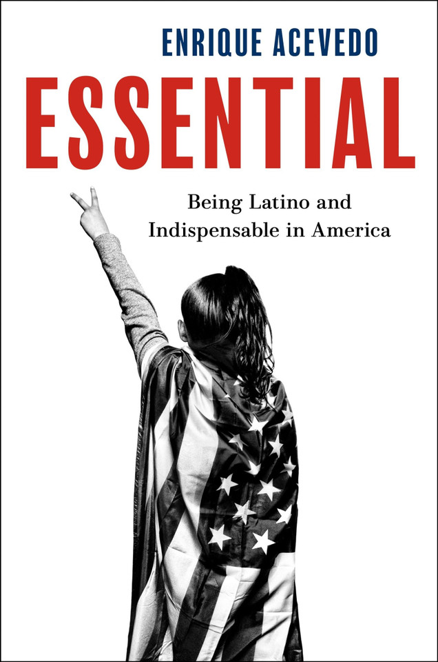 Essential: Being Latino and Indispensable in America book cover by Enrique Acevedo
