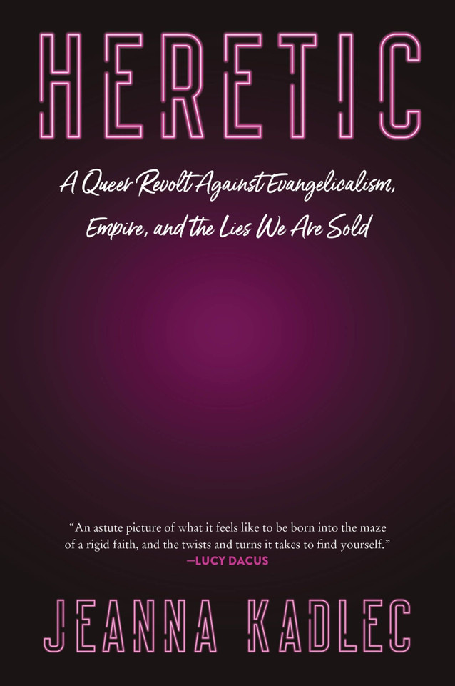 Heretic: A Queer Revolt Against Evangelicalism, Empire, and the Lies We Are Sold book cover by Jeanna Kadlec