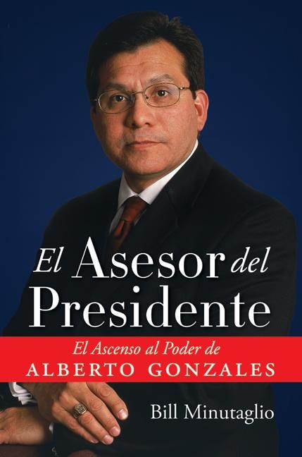 El Asesor del Presidente: El Ascenso al Poder de Alberto Gonzales book cover by Bill Minutaglio