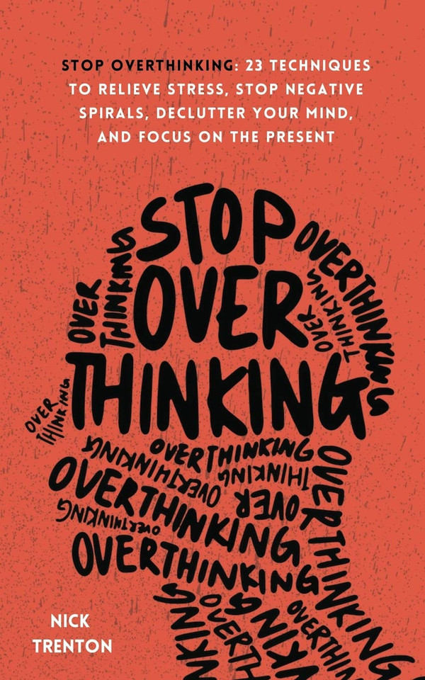 Stop Overthinking: 23 Techniques to Relieve Stress, Stop Negative Spirals, Declutter Your Mind, and Focus on the Present [Paperback]