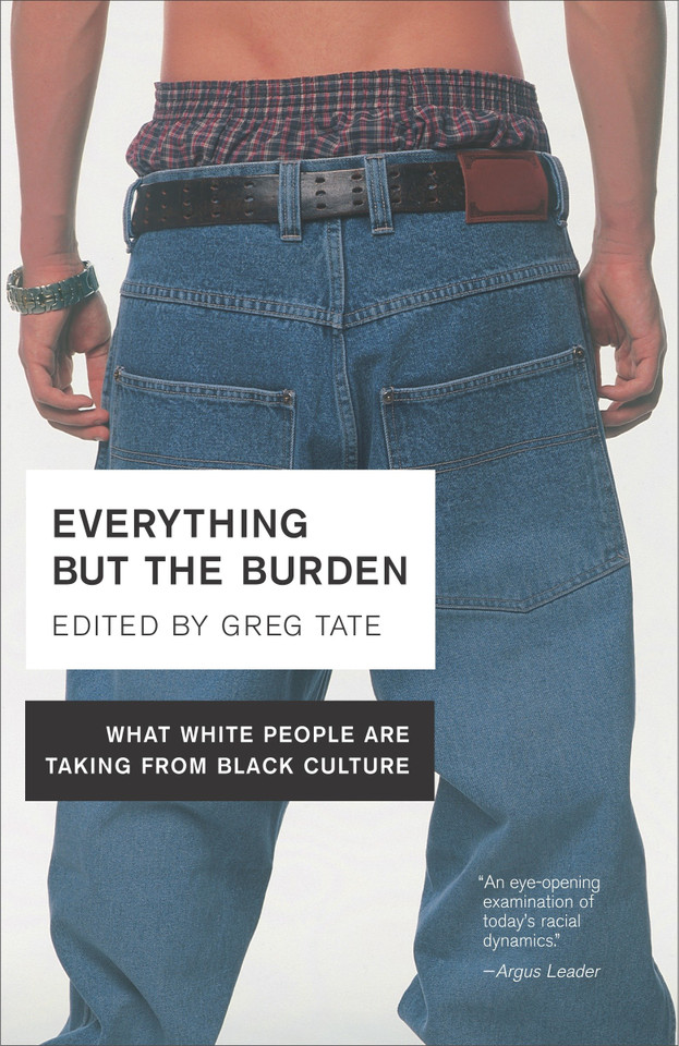 Everything But the Burden: What White People Are Taking from Black Culture book cover by Greg Tate