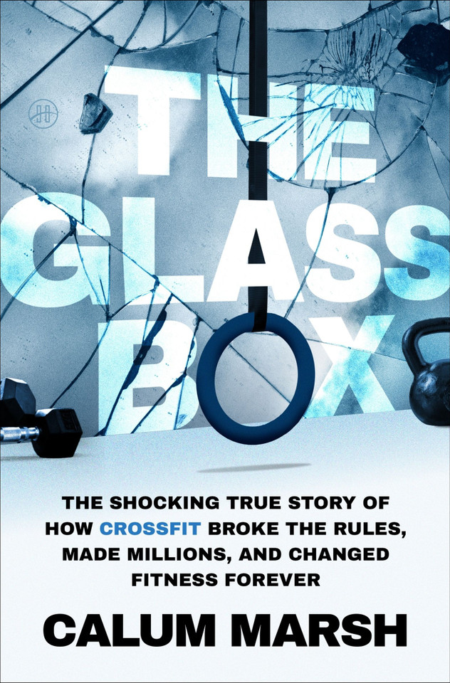 The Glass Box: The Shocking True Story of How CrossFit Broke the Rules, Made Millions, and Changed Fitness Forever book cover by Calum Marsh