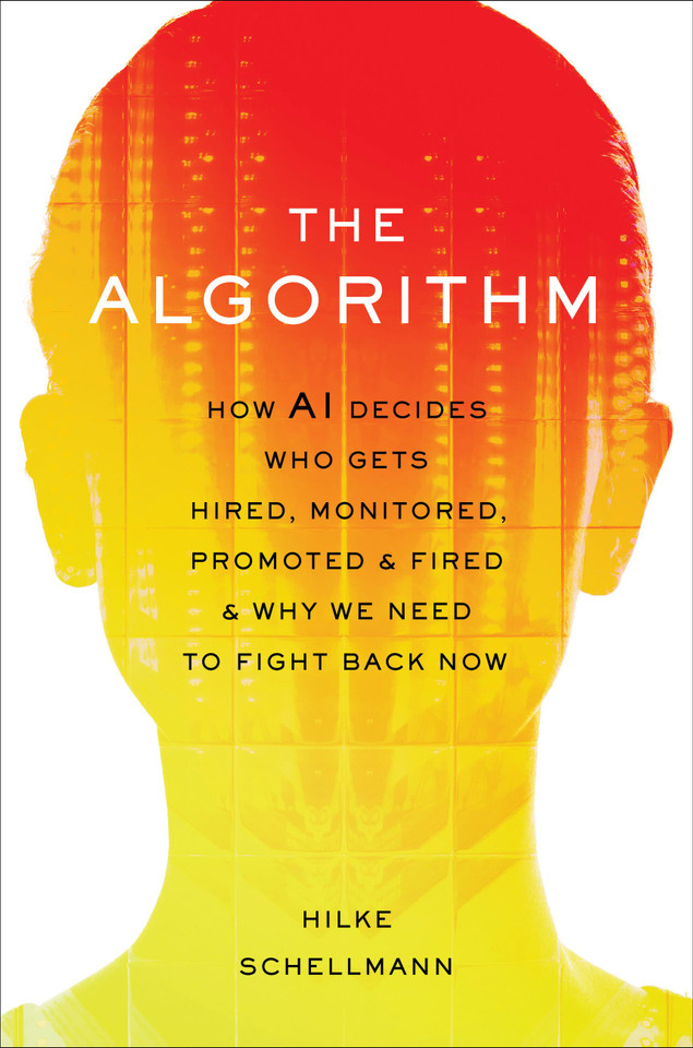The Algorithm: How AI Decides Who Gets Hired, Monitored, Promoted, and Fired and Why We Need to Fight Back Now book cover by Hilke Schellmann