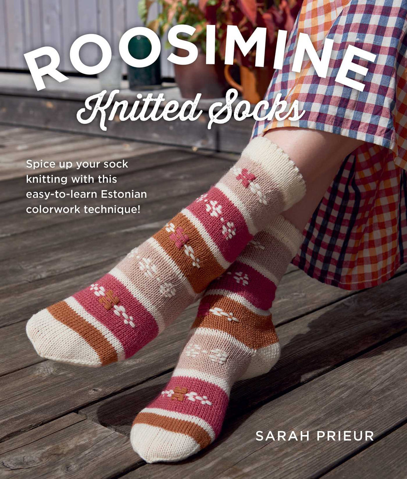Roosimine Knitted Socks: Spice up your sock knitting with this easy-to-learn Estonian colorwork technique! book cover by Sarah Prieur