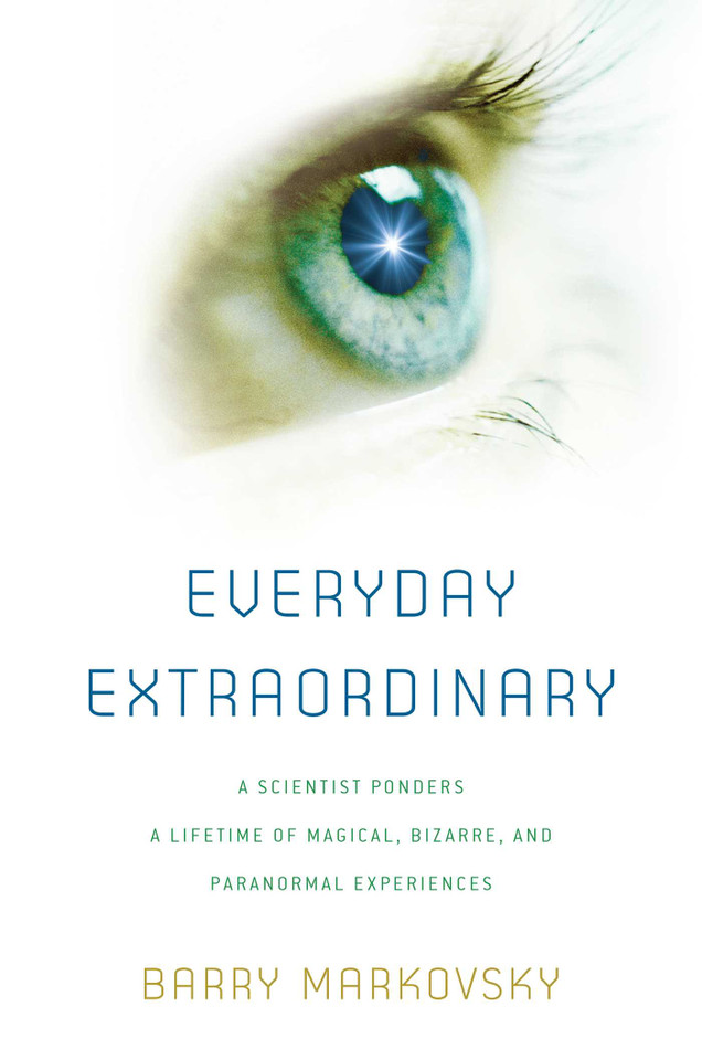 Everyday Extraordinary: A Scientist Ponders a Lifetime of Magical, Bizarre, and Paranormal Experiences book cover by Barry Markovsky
