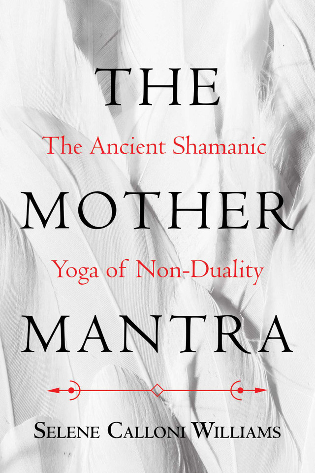 The Mother Mantra: The Ancient Shamanic Yoga of Non-Duality book cover by Selene Calloni Williams
