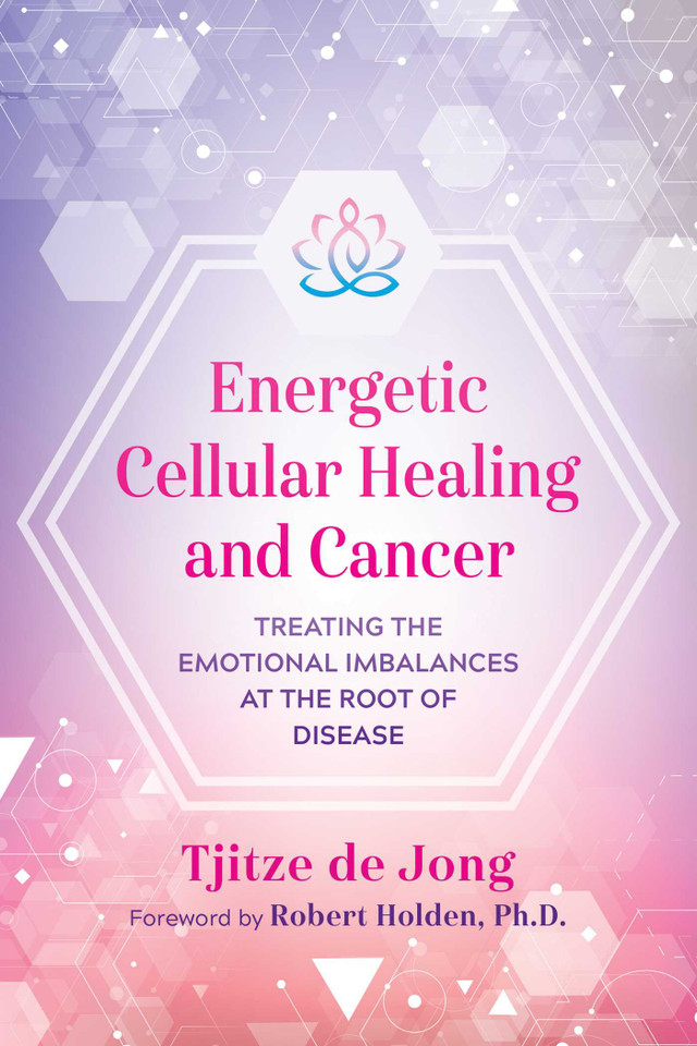 Energetic Cellular Healing and Cancer: Treating the Emotional Imbalances at the Root of Disease book cover by Tjitze de Jong