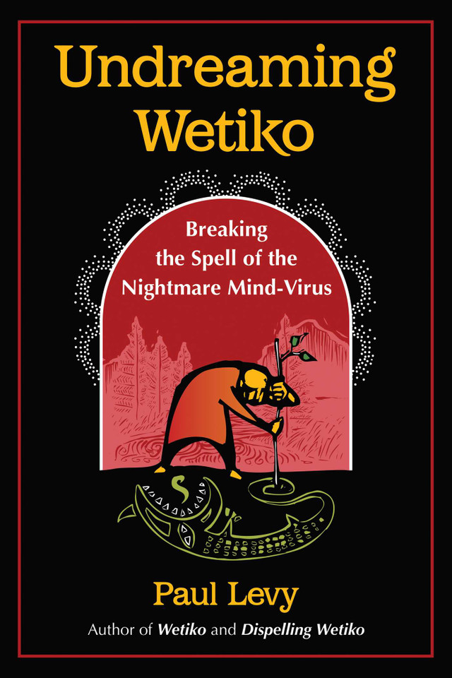 Undreaming Wetiko: Breaking the Spell of the Nightmare Mind-Virus book cover by Paul Levy