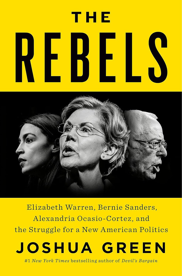 The Rebels: Elizabeth Warren, Bernie Sanders, Alexandria Ocasio-Cortez, and the Struggle for a New American Politics The Rebels: Elizabeth Warren, Bernie Sanders, Alexandria Ocasio-Cortez, and the Struggle for a New American Politics