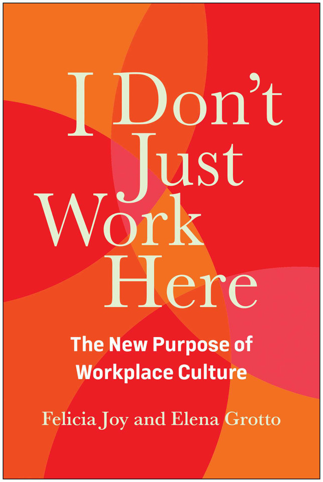 I Don't Just Work Here: The New Purpose of Workplace Culture book cover by Felicia Joy, Elena Grotto