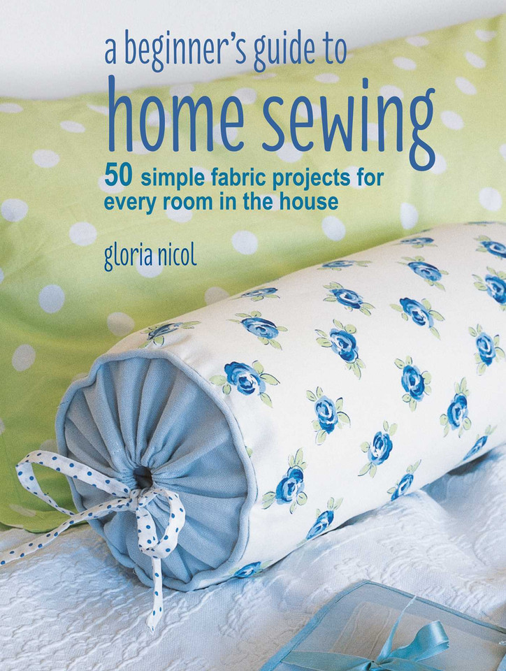 A Beginner's Guide to Home Sewing: 50 simple fabric projects for every room in the house book cover by Gloria Nicol