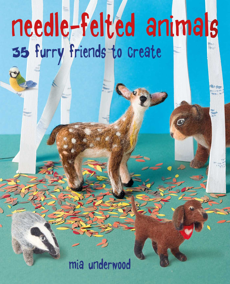 Needle-Felted Animals: 35 furry friends to create book cover by Mia Underwood