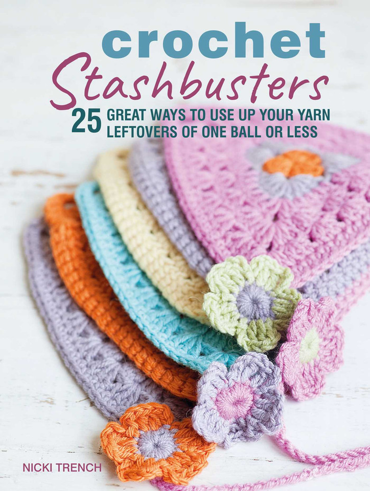 Crochet Stashbusters: 25 great ways to use up your yarn leftovers of one ball or less book cover by Nicki Trench